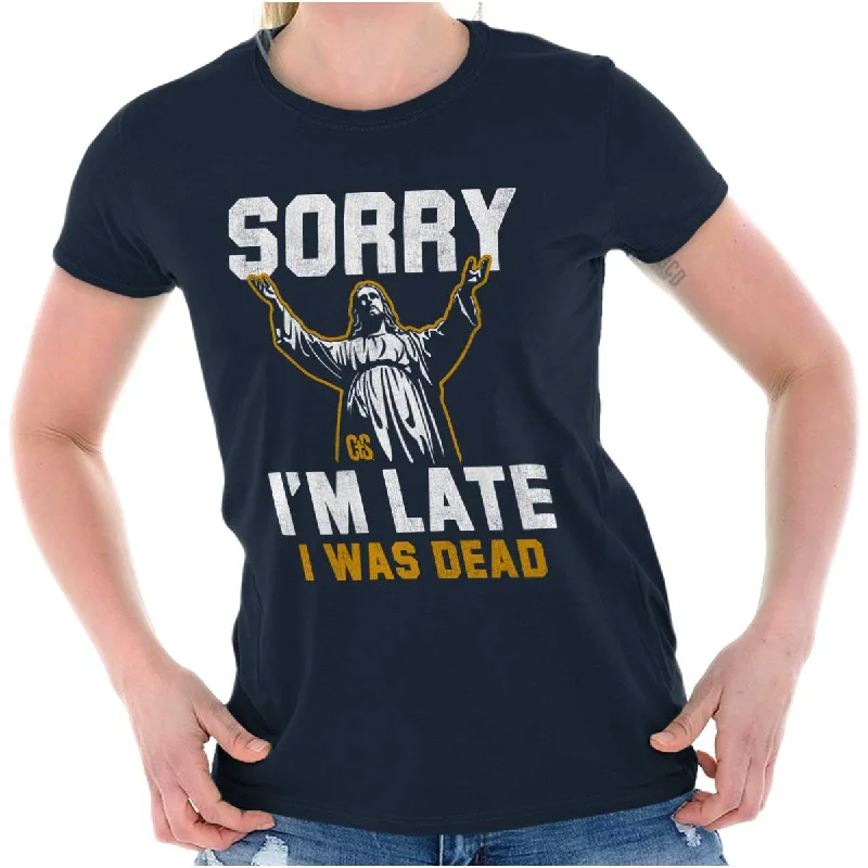 Sorry I'm Late Ladies T Shirt